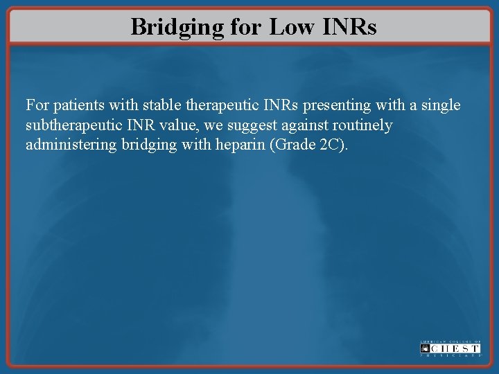 Bridging for Low INRs For patients with stable therapeutic INRs presenting with a single