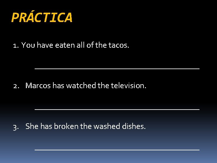 PRÁCTICA 1. You have eaten all of the tacos. ____________________ 2. Marcos has watched