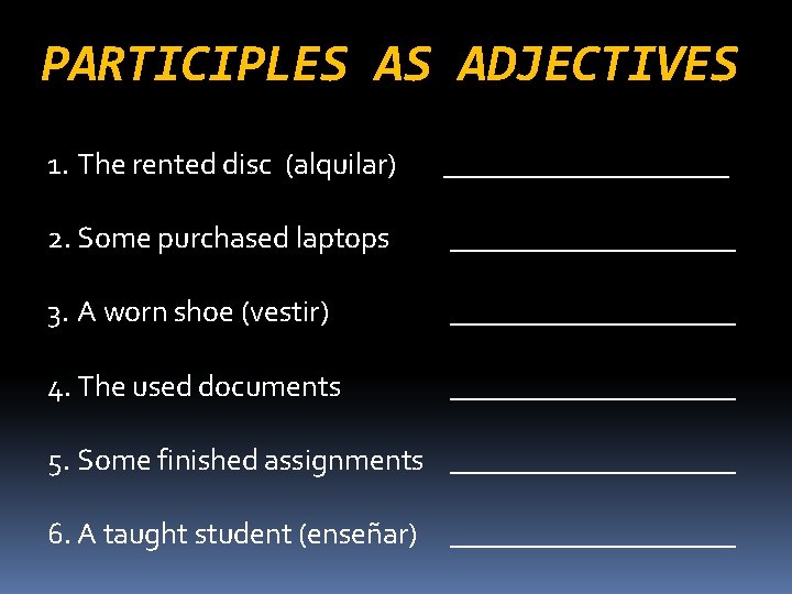 PARTICIPLES AS ADJECTIVES 1. The rented disc (alquilar) __________ 2. Some purchased laptops __________