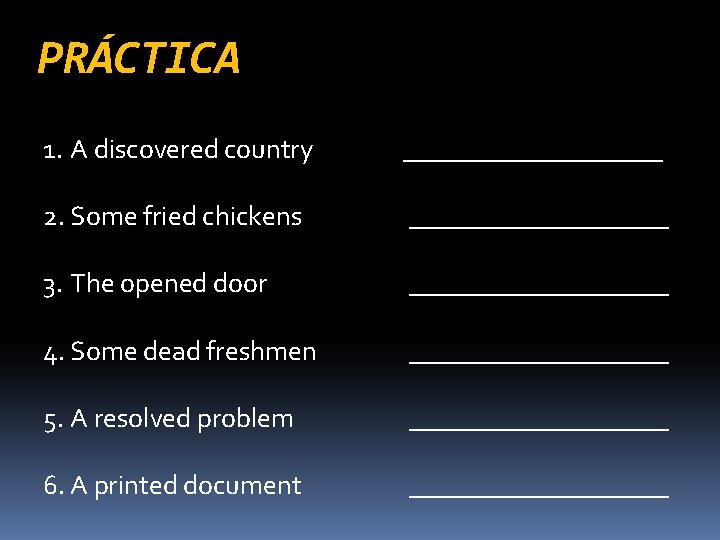PRÁCTICA 1. A discovered country __________ 2. Some fried chickens __________ 3. The opened