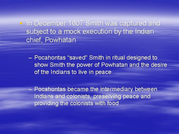 § In December 1607 Smith was captured and subject to a mock execution by