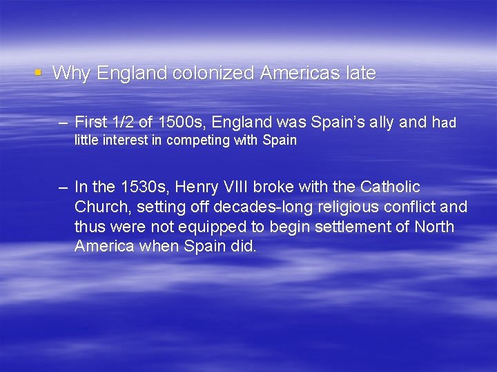 § Why England colonized Americas late – First 1/2 of 1500 s, England was