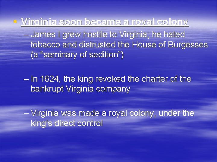 § Virginia soon became a royal colony – James I grew hostile to Virginia;