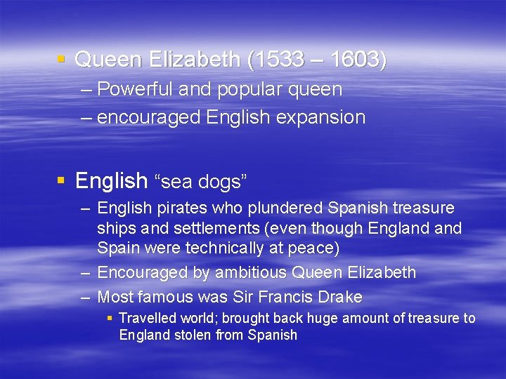 § Queen Elizabeth (1533 – 1603) – Powerful and popular queen – encouraged English