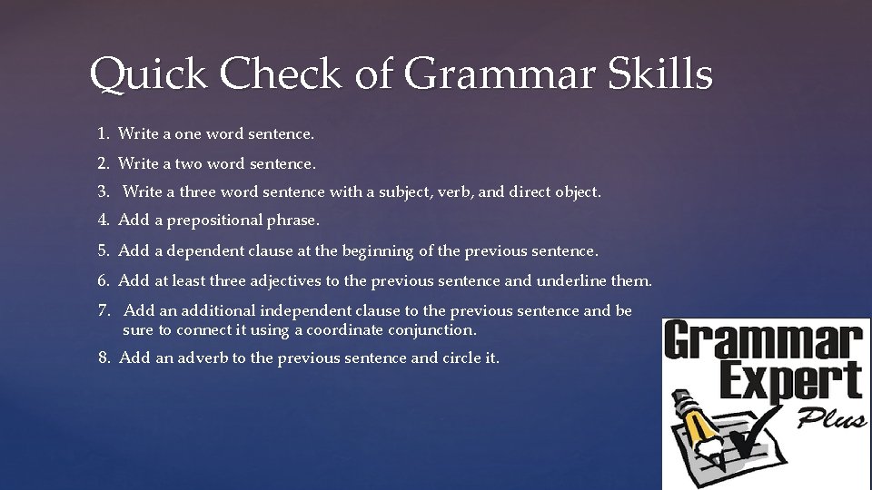 Quick Check of Grammar Skills 1. Write a one word sentence. 2. Write a