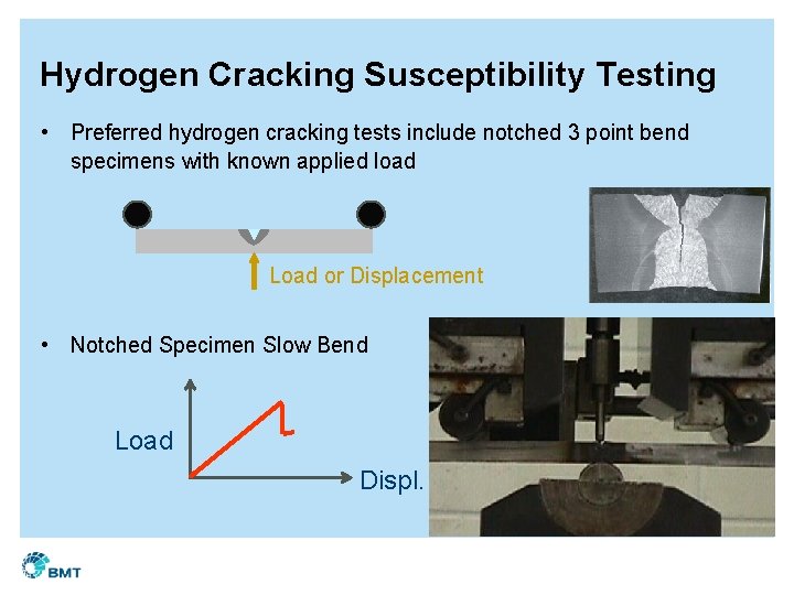 Hydrogen Cracking Susceptibility Testing • Preferred hydrogen cracking tests include notched 3 point bend