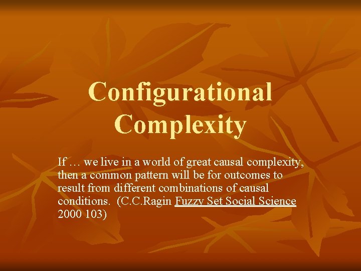 Configurational Complexity If … we live in a world of great causal complexity, then