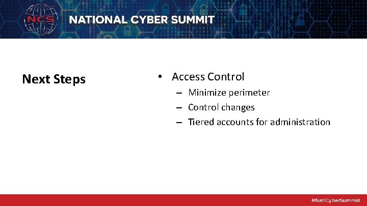 Next Steps • Access Control – Minimize perimeter – Control changes – Tiered accounts