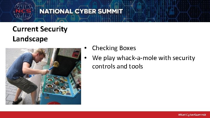 Current Security Landscape • Checking Boxes • We play whack-a-mole with security controls and