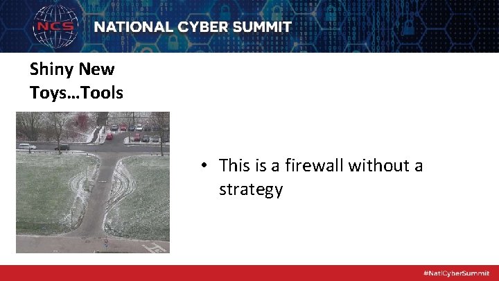 Shiny New Toys…Tools • This is a firewall without a strategy 