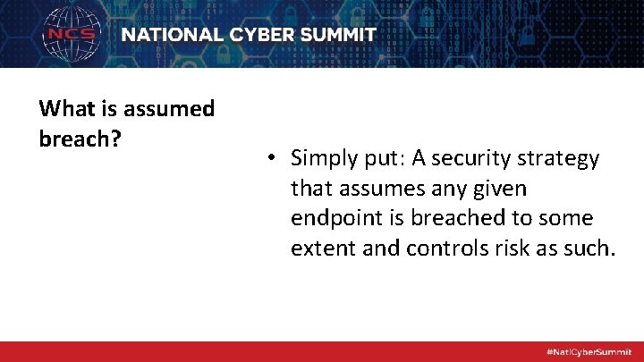 What is assumed breach? • Simply put: A security strategy that assumes any given