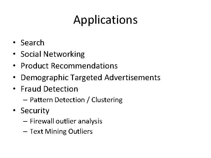 Applications • • • Search Social Networking Product Recommendations Demographic Targeted Advertisements Fraud Detection