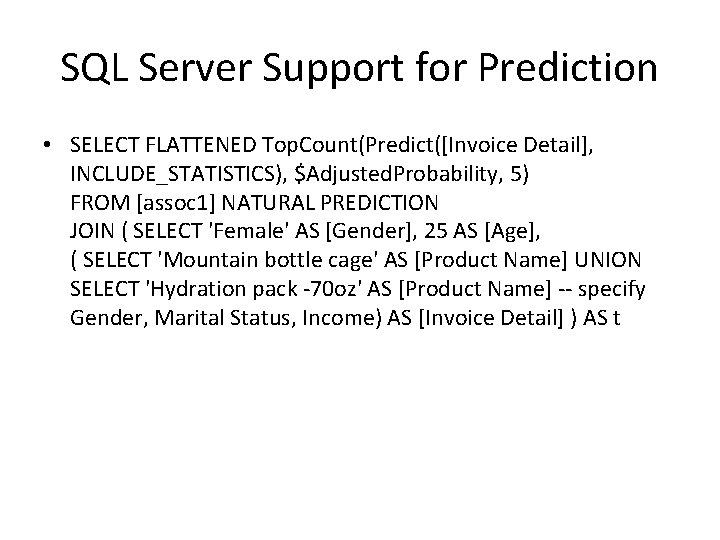 SQL Server Support for Prediction • SELECT FLATTENED Top. Count(Predict([Invoice Detail], INCLUDE_STATISTICS), $Adjusted. Probability,