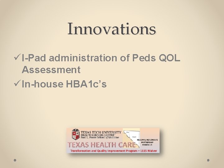 Innovations ü I-Pad administration of Peds QOL Assessment ü In-house HBA 1 c’s 