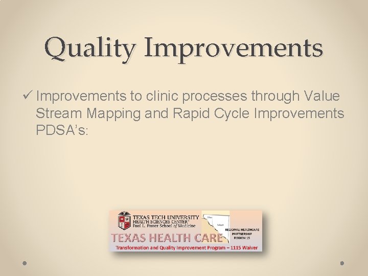 Quality Improvements ü Improvements to clinic processes through Value Stream Mapping and Rapid Cycle