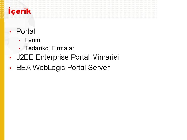 İçerik • Portal • • Evrim Tedarikçi Firmalar J 2 EE Enterprise Portal Mimarisi