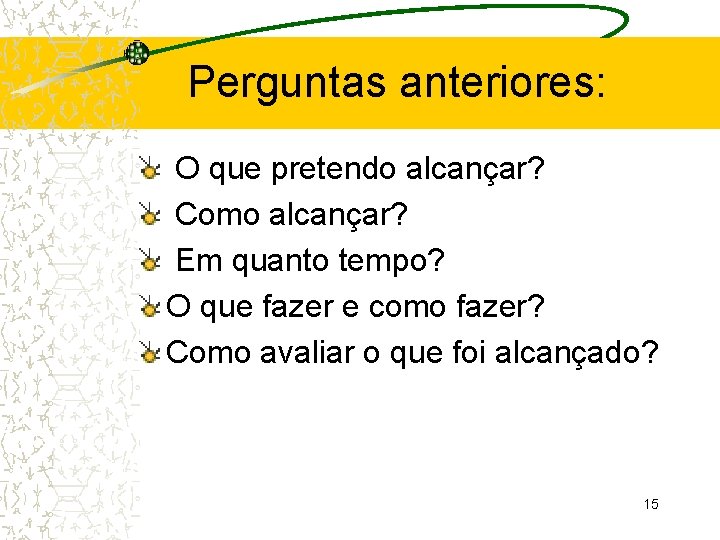 Perguntas anteriores: O que pretendo alcançar? Como alcançar? Em quanto tempo? O que fazer