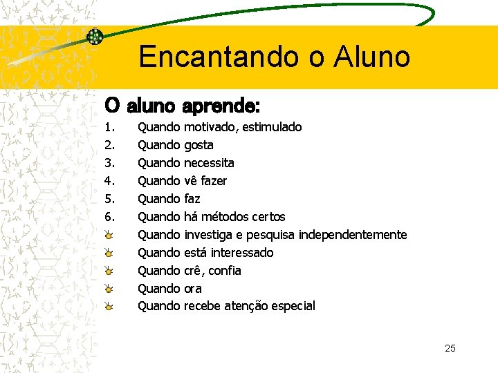 Encantando o Aluno O aluno aprende: 1. 2. 3. 4. 5. 6. Quando Quando