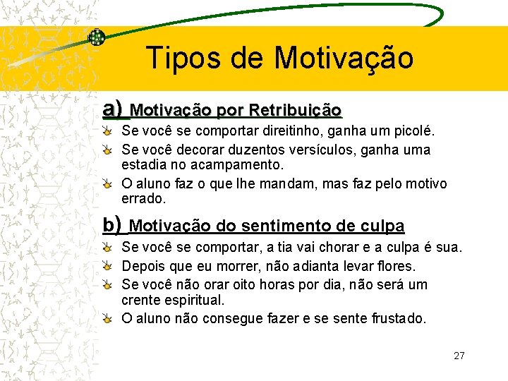 Tipos de Motivação a) Motivação por Retribuição Se você se comportar direitinho, ganha um