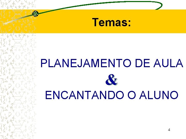 Temas: PLANEJAMENTO DE AULA & ENCANTANDO O ALUNO 4 