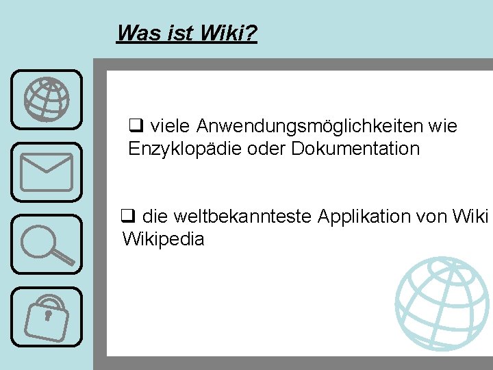 Was ist Wiki? q viele Anwendungsmöglichkeiten wie Enzyklopädie oder Dokumentation q die weltbekannteste Applikation