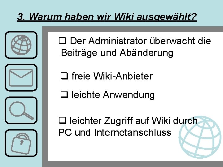 3. Warum haben wir Wiki ausgewählt? q Der Administrator überwacht die Beiträge und Abänderung