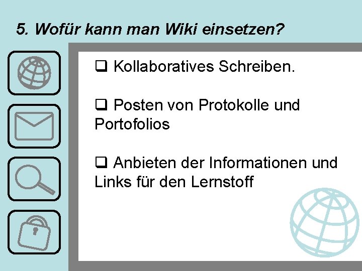 5. Wofür kann man Wiki einsetzen? q Kollaboratives Schreiben. q Posten von Protokolle und