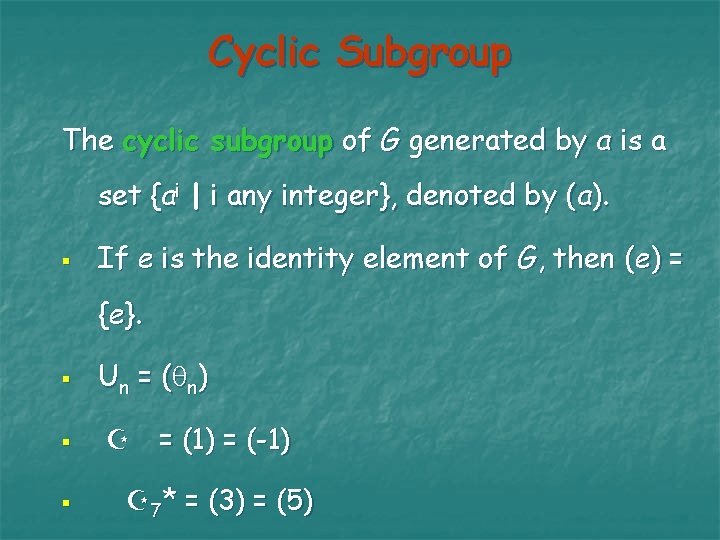 Cyclic Subgroup The cyclic subgroup of G generated by a is a set {ai