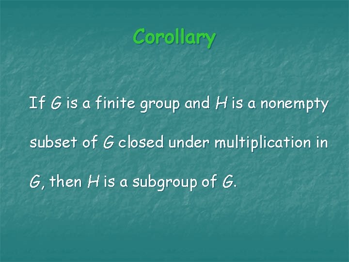 Corollary If G is a finite group and H is a nonempty subset of