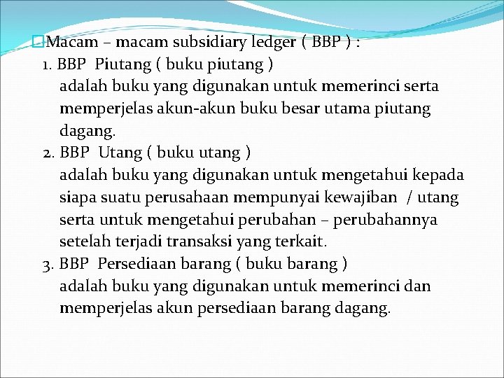 �Macam – macam subsidiary ledger ( BBP ) : 1. BBP Piutang ( buku