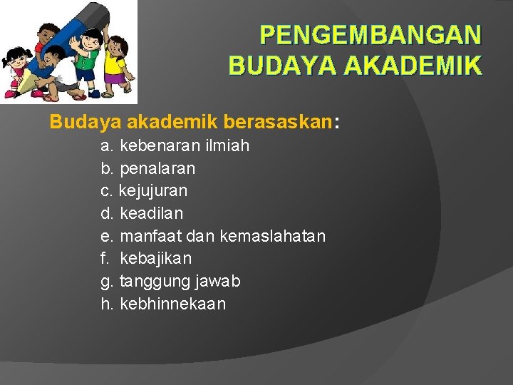 PENGEMBANGAN BUDAYA AKADEMIK Budaya akademik berasaskan: a. kebenaran ilmiah b. penalaran c. kejujuran d.