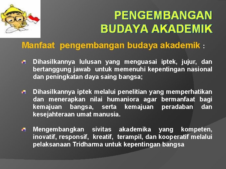 PENGEMBANGAN BUDAYA AKADEMIK Manfaat pengembangan budaya akademik : Dihasilkannya lulusan yang menguasai iptek, jujur,