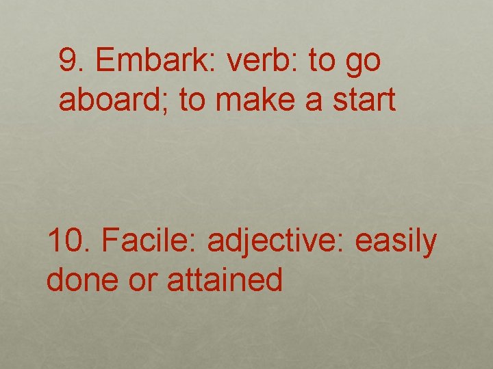9. Embark: verb: to go aboard; to make a start 10. Facile: adjective: easily