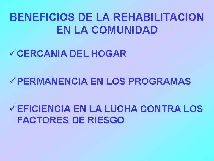 BENEFICIOS DE LA REHABILITACION EN LA COMUNIDAD ü CERCANIA DEL HOGAR ü PERMANENCIA EN