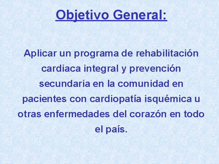 Objetivo General: Aplicar un programa de rehabilitación cardiaca integral y prevención secundaria en la