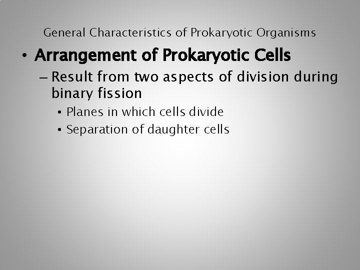 General Characteristics of Prokaryotic Organisms • Arrangement of Prokaryotic Cells – Result from two