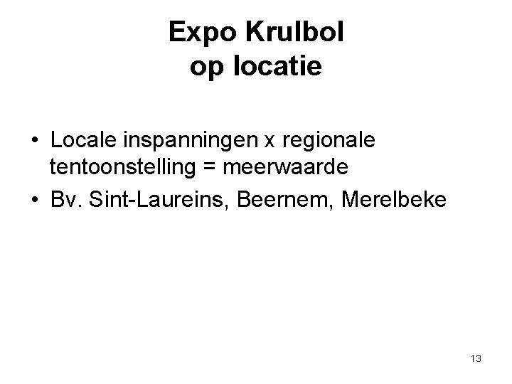 Expo Krulbol op locatie • Locale inspanningen x regionale tentoonstelling = meerwaarde • Bv.