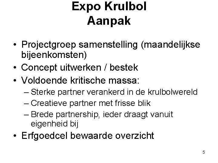 Expo Krulbol Aanpak • Projectgroep samenstelling (maandelijkse bijeenkomsten) • Concept uitwerken / bestek •