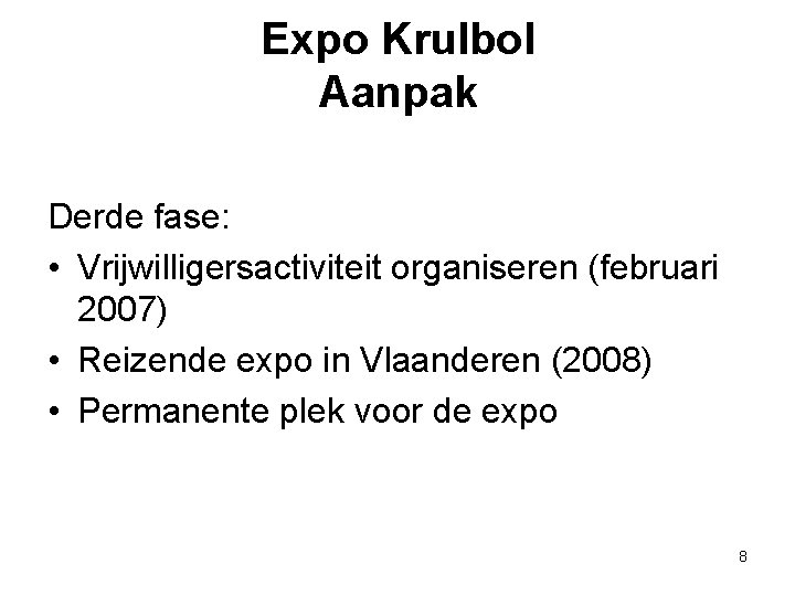 Expo Krulbol Aanpak Derde fase: • Vrijwilligersactiviteit organiseren (februari 2007) • Reizende expo in