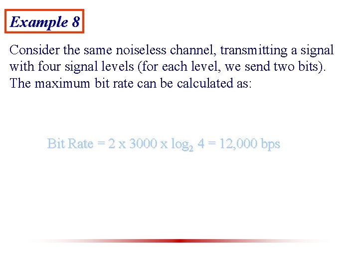 Example 8 Consider the same noiseless channel, transmitting a signal with four signal levels