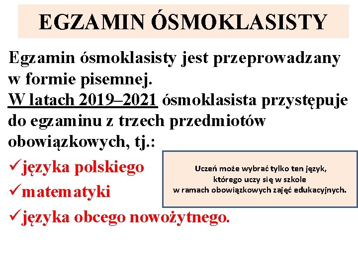 EGZAMIN ÓSMOKLASISTY Egzamin ósmoklasisty jest przeprowadzany w formie pisemnej. W latach 2019– 2021 ósmoklasista