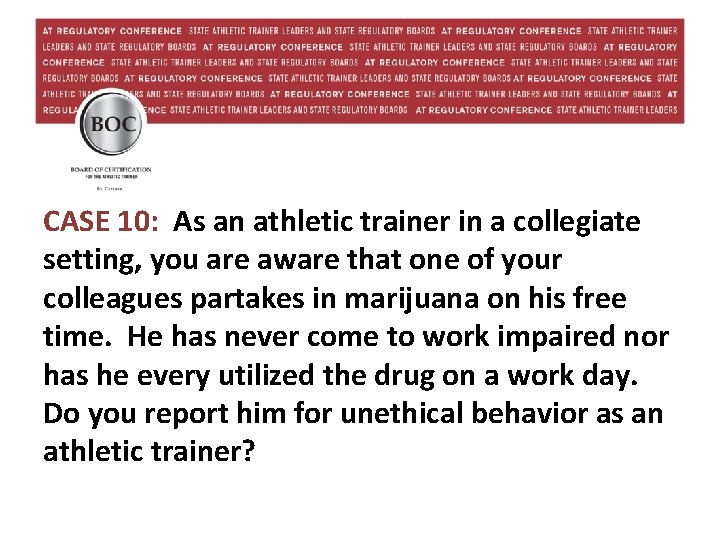 CASE 10: As an athletic trainer in a collegiate setting, you are aware that