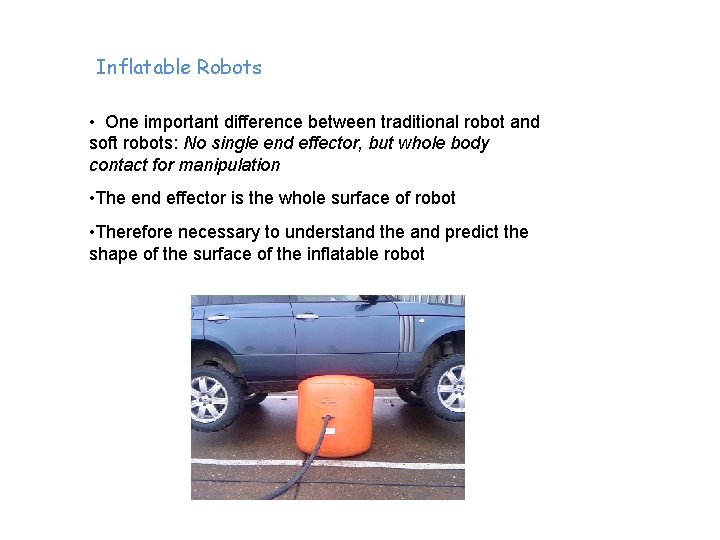 Inflatable Robots • One important difference between traditional robot and soft robots: No single
