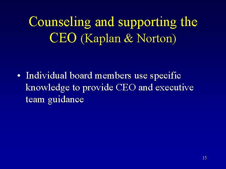 Counseling and supporting the CEO (Kaplan & Norton) • Individual board members use specific