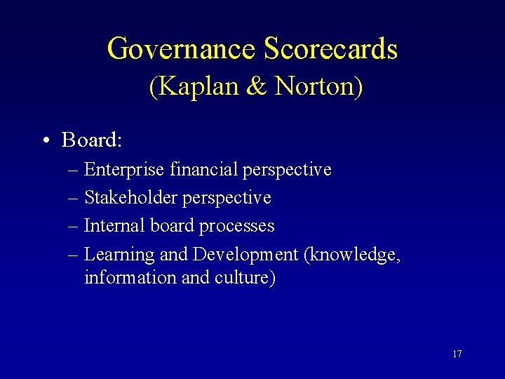 Governance Scorecards (Kaplan & Norton) • Board: – Enterprise financial perspective – Stakeholder perspective