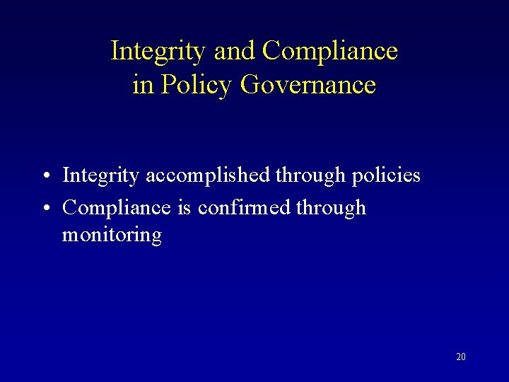 Integrity and Compliance in Policy Governance • Integrity accomplished through policies • Compliance is
