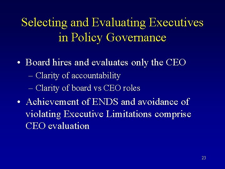 Selecting and Evaluating Executives in Policy Governance • Board hires and evaluates only the