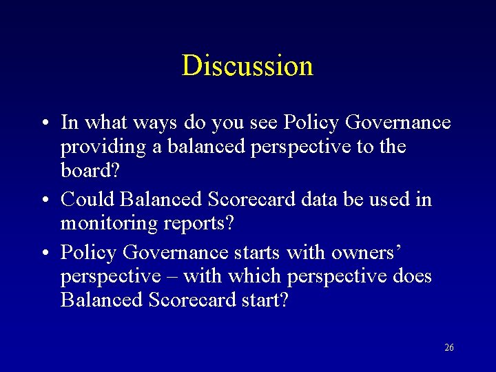Discussion • In what ways do you see Policy Governance providing a balanced perspective