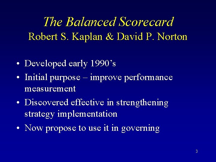 The Balanced Scorecard Robert S. Kaplan & David P. Norton • Developed early 1990’s