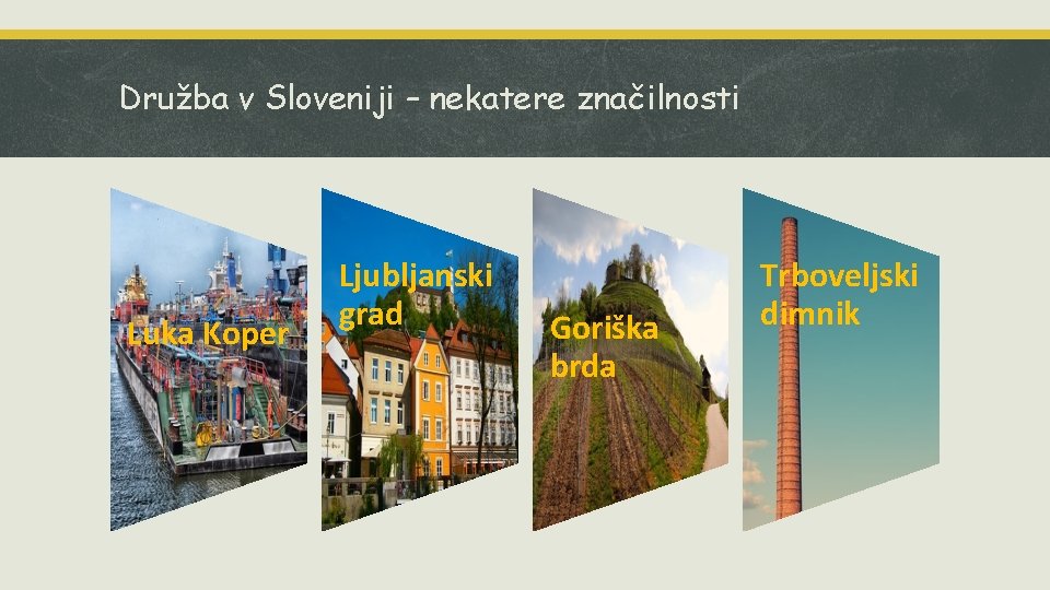Družba v Sloveniji – nekatere značilnosti Luka Koper a Ljubljanski grad Goriška brda Trboveljski Družba v Sloveniji – nekatere značilnosti Luka Koper a Ljubljanski grad Goriška brda Trboveljski